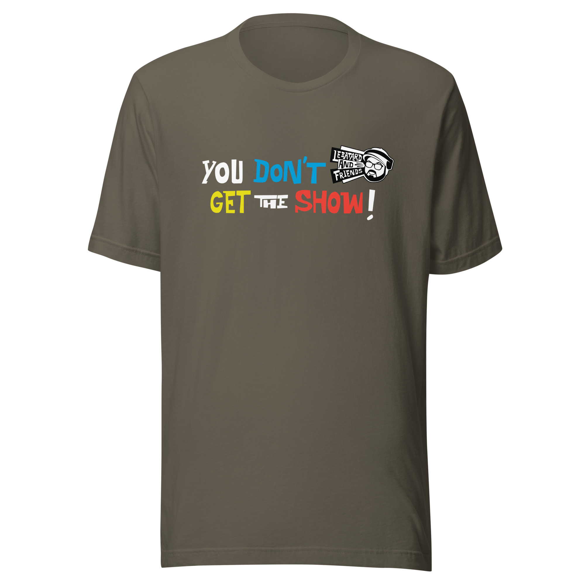 YOU DON'T GET THE SHOW TEE - Image 13