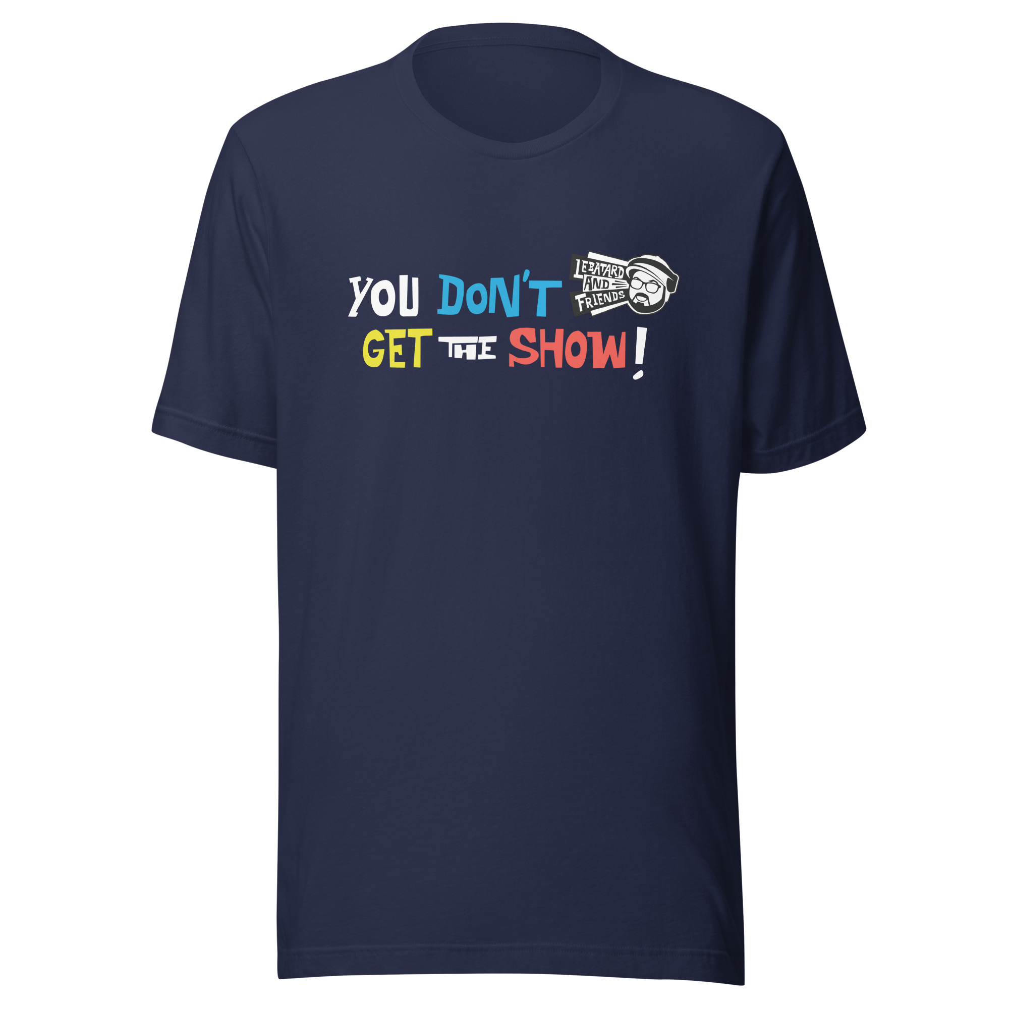 YOU DON'T GET THE SHOW TEE