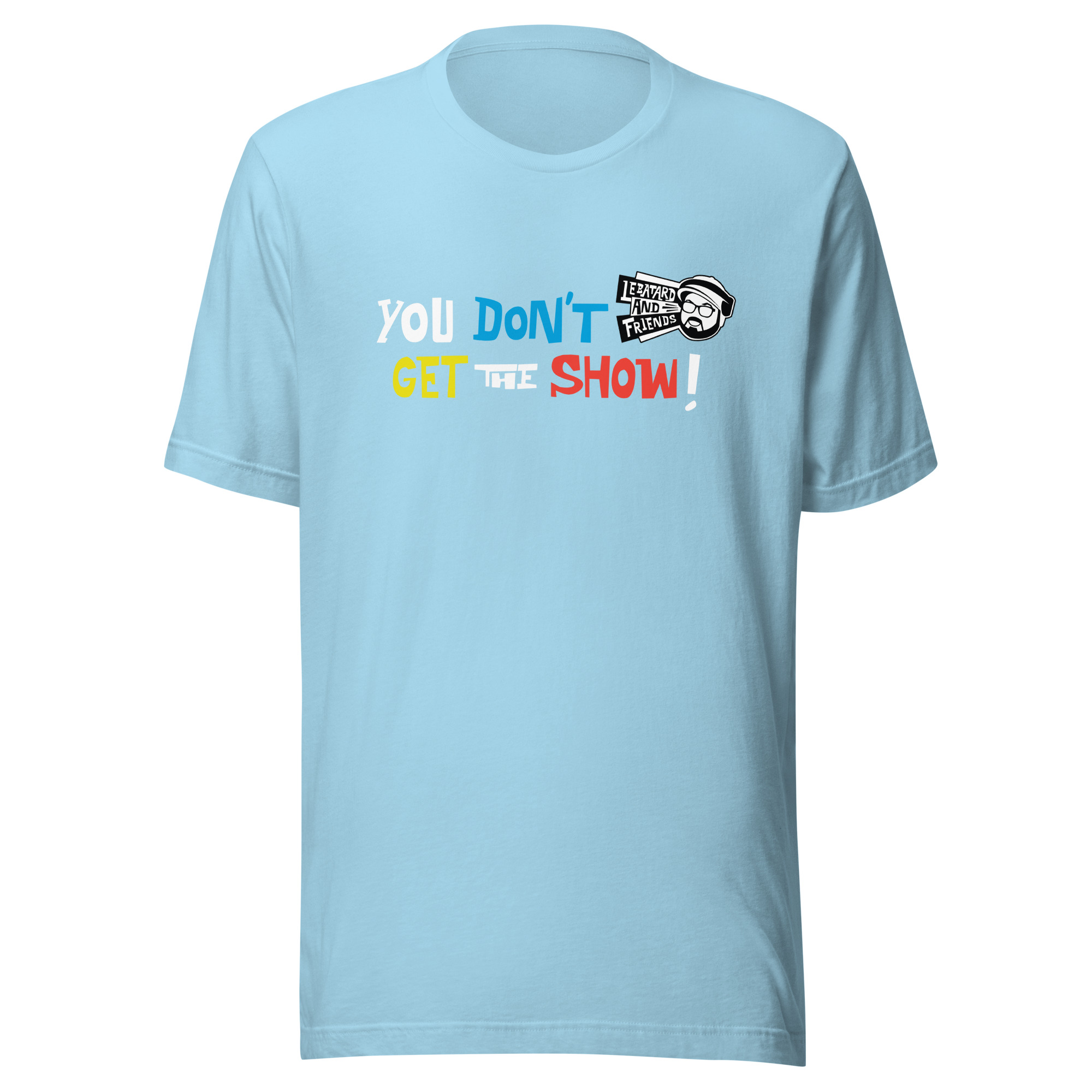 YOU DON'T GET THE SHOW TEE - Image 17
