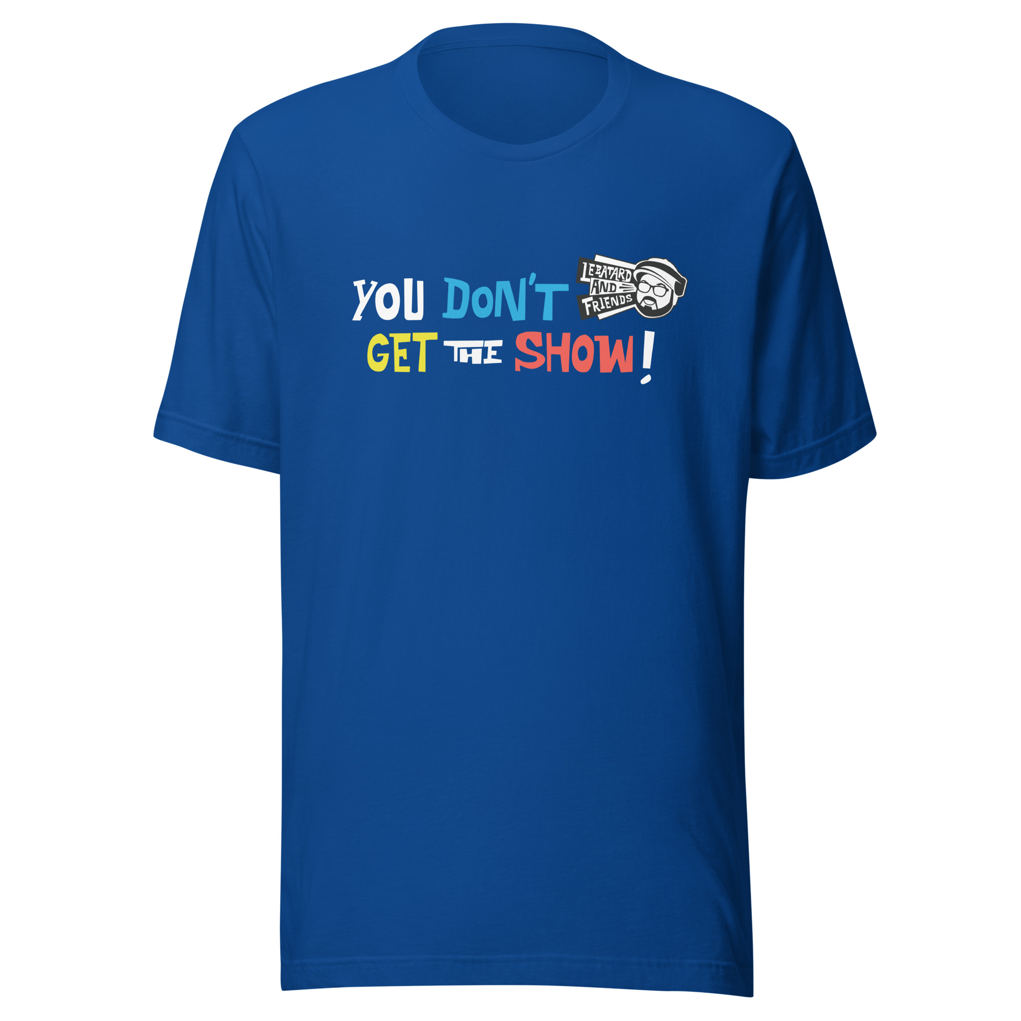 YOU DON'T GET THE SHOW TEE - Image 9